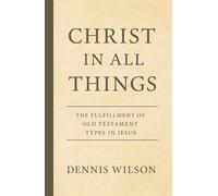 Christ In All Things: The Fulfillment of Old Testament Types in Jesus