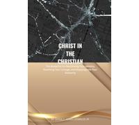 Christ in the Christian: The Blueprint for Reclaiming Your Identity, Rewriting Your Lineage, and Stepping into Your Authority