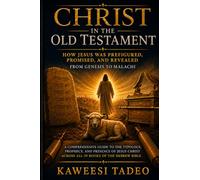 Christ in the Old Testament: How Jesus Was Prefigured, Promised, and Revealed from Genesis to Malachi