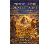 Christ in the Old Testament: Witness, Failure, and Fulfillment: Volume II - Part I: Genesis 12-25 Abraham and the Birth of Promise