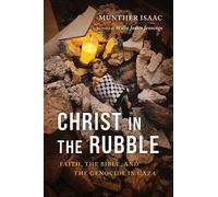 Christ in the Rubble: Faith, the Bible, and the Genocide in Gaza by Munther Isaa