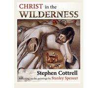 Christ in the Wilderness : Reflecting On The Paintings By Stanley Spencer