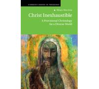 Christ Inexhaustible : A Provisional Christology for a Diverse World