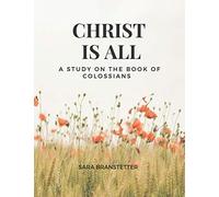 Christ is All A Study on the Book of Colossians