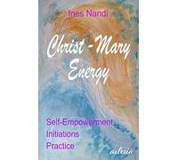 Christ-Mary-Energy: Self-Empowerment, Initiations, Practice