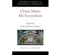 Christ Meets Me Everywhere: Augustine's Early Figurative Exegesis (Oxford Studies in Historical Theology)