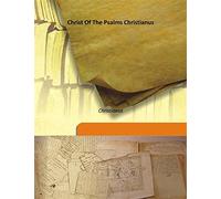 Christ Of The Psalms Christianus Volume 1 1872 [Hardcover]