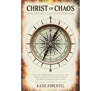 Christ or Chaos, Discipline or Disintegration: A practical and Biblical guide on improving your daily mode of operating to set and achieve your goals, and fulfill your purpose, one step at a time