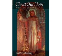 Christ Our Hope: An Introduction to Eschatology by Paul O'Callaghan (2011-05-02)