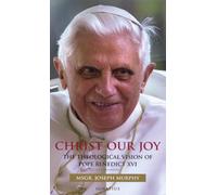 Christ Our Joy: The Theological Vision of Pope Benedict XVI