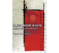 Christ Present in Faith: Luther's View of Justification: 1