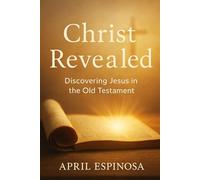 Christ Revealed: Discovering Jesus in the Old Testament (Anchored in the Word)