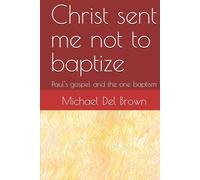 Christ sent me not to baptize: Paul's gospel and the one baptism