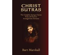 Christ Sutras: The Complete Sayings of Jesus from All Sources Arranged into Sermons