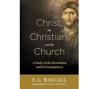 Christ, the Christian, and the Church: A Study of the Incarnation and its Consequences