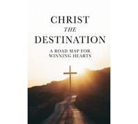 Christ the Destination: A Road Map for Winning Hearts