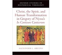 Christ, the Spirit, and Human Transformation in Gregory of Nyssa's In Canticum Canticorum (Oxford Studies in Historical Theology)
