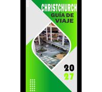 CHRISTCHURCH GUÍA DE VIAJE 2027: Itinerarios, playas, joyas ocultas, alojamiento para aventuras en Nueva Zelanda