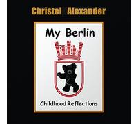 Christel Alexander - My Berlin: Childhood Reflections