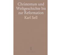 Christentum und Weltgeschichte bis zur Reformation: Die Entstehung des Christentums und Seine Entwickelung als Kirche