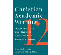 Christian Academic Writing : Twelve Practices and Principles for Becoming a Successful Writer