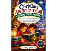 Christian Advent Calendar Bedtime Stories For Kids: 24 Christmas Tales to Enjoy Each Night, with Bible Lessons, Faith, Kindness, Hope, and the Joy of Jesus