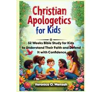 Christian Apologetics for Kids: 52 Weeks Bible Study for Kids to Understand Their Faith and Defend It with Confidence
