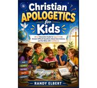 Christian Apologetics for Kids: A Fun Interactive Guide for Ages 8-12 to Answer Difficult Questions About God, Science, and the Bible with Confidence