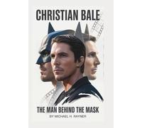 CHRISTIAN BALE: The Man Behind the Mask