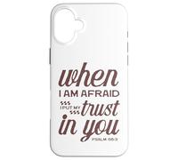 Christian Bible Psalm 56:3 "When I Am Afraid I Trust In You" Case for iPhone 16 Plus