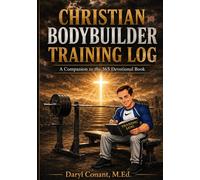 Christian Bodybuilder Training Log Book: A Companion to the Christian Bodybuilder Devotion: 365-Day Devotional for Strength, Discipline, and Faith