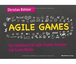 Christian Böhme Agile Games: Das Spielebuch für agile Trainer, Coach (Paperback)