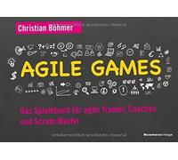 Christian Böhme Agile Games: Das Spielebuch für agile Trainer, Coache (Hardback)