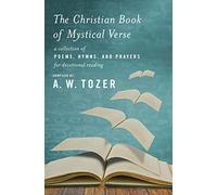 Christian Book Of Mystical Verse, The: A Collection of Poems, Hymns, and Prayers for Devotional Reading
