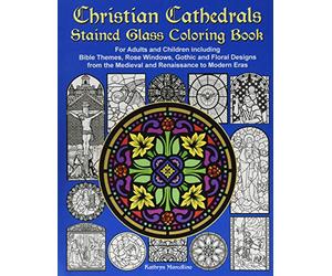 Christian Cathedrals Stained Glass Coloring Book: For Adults and Children including Bible Themes, Rose Windows, Gothic and Floral Designs from the Medieval and Renaissance to Modern Eras