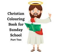 Christian Colouring Book for Sunday School Part Two: Christian Colouring Book with Bible Verses for Kids and Teenagers at Sunday School or at Home. Over 30 Illustrations to be Coloured in