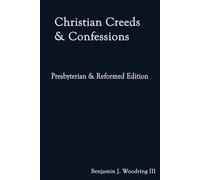 Christian Creeds & Confessions: Presbyterian & Reformed Edition