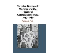 Christian Democratic Workers and the Forging of German Democracy, 1920-1980