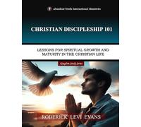 Christian Discipleship 101: Lessons for Spiritual Growth and Maturity in the Christian Life (Kingdom Study)