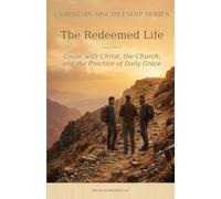 Christian Discipleship Series: Book Three - The Redeemed Life - Union With Christ, The Church, And The Practice Of Daily Grace