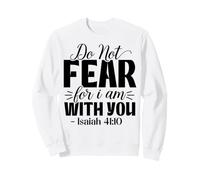Christian Do Not Fear For I Am With You God Christ Jesus Sweatshirt