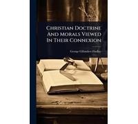 Christian Doctrine And Morals Viewed In Their Connexion