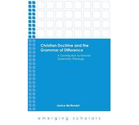 Christian Doctrine and the Grammar of Difference: A Contribution to Feminist Systematic Theology (Emerging Scholars)