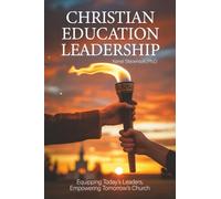 Christian Education Leadership: Equipping Today’s Leaders, Empowering Tomorrow’s Church