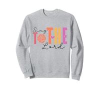Christian Faith Sing to The Lord Inspiring Sweatshirt