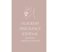 Christian Flourish Pregnancy Journal Monthly Edition: Birth Preparation, Pregnancy Memories, Affirmations