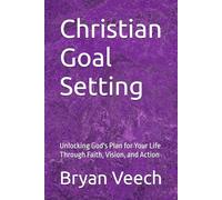 Christian Goal Setting: Unlocking God's Plan for Your Life Through Faith, Vision, and Action