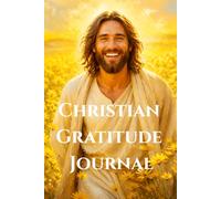 Christian Gratitude Journal: A Daily Practice for Counting Blessings and Giving Thanks