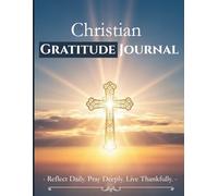 Christian Gratitude Journal: Daily Scripture, Prayer & Reflection Notebook for Thankful Living men & woman: 120 Pages to Cultivate Faith, Gratitude, and Joy in Everyday Blessings