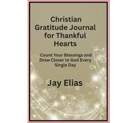 Christian Gratitude Journal for Thankful Hearts: Count Your Blessings and Draw Closer to God Every Single Day